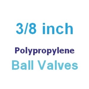 Polypropylene 3/8 inch Valves Polypropylene 3/8 inch Valves