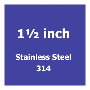 1 1/2 inch Stainless Steel 314 1 1/2 inch Stainless Steel 314