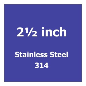 2 1/2 inch Stainless Steel 314 2 1/2 inch Stainless Steel 314