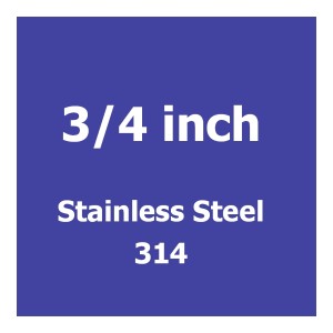 3/4 inch Stainless Steel 314 3/4 inch Stainless Steel 314